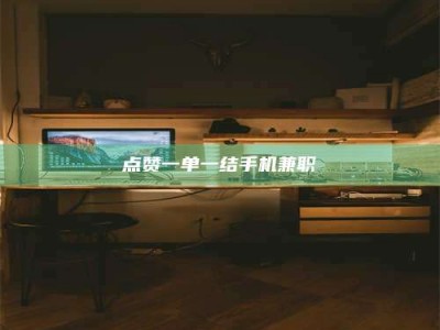 常德点赞一单一结手机兼职