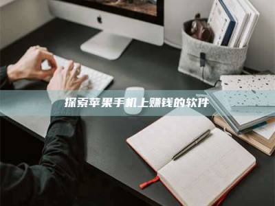 常德探索苹果手机上赚钱的软件