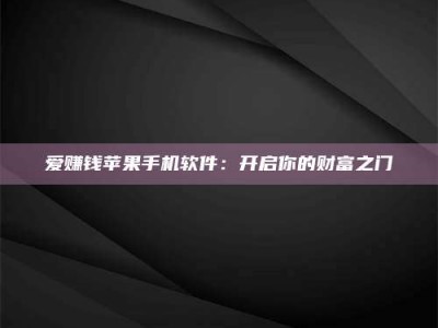 常德爱赚钱苹果手机软件：开启你的财富之门