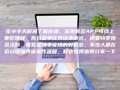 常德花小半天时间了解市场，发现很多APP可线上兼职赚钱，而且是单任务结清模式，还支持零投资注册，看似是赚零花钱的好机会，不少人都在后台咨询具体操作流程，我也觉得值得分享一下~