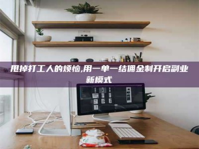 常德甩掉打工人的烦恼,用一单一结佣金制开启副业新模式