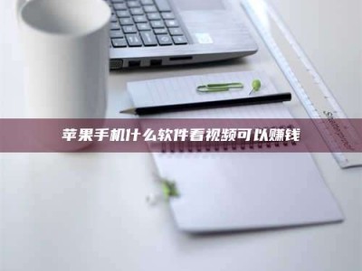 常德苹果手机什么软件看视频可以赚钱